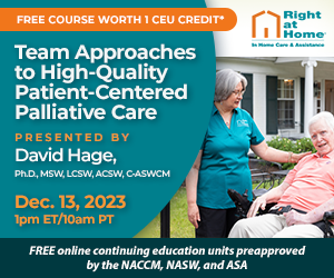 Continuing Education Units Webinar: Team Approaches to High-Quality, Patient-Centered Palliative Care | David Hage, Ph.D., MSW, LCSW, ACSW, C-ASWCM | December 13, 2023, 1pm ET/10am PT | Sponsored by Right at Home | Register Now: https://www.rightathome.net/professionals/continuing-education-units/patient-centered-palliative-care?utm_source=SWT&utm_medium=eblast&utm_content=webinar&utm_campaign=referral2023